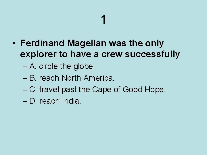 1 • Ferdinand Magellan was the only explorer to have a crew successfully –