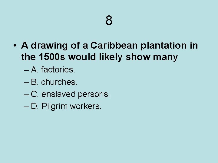 8 • A drawing of a Caribbean plantation in the 1500 s would likely