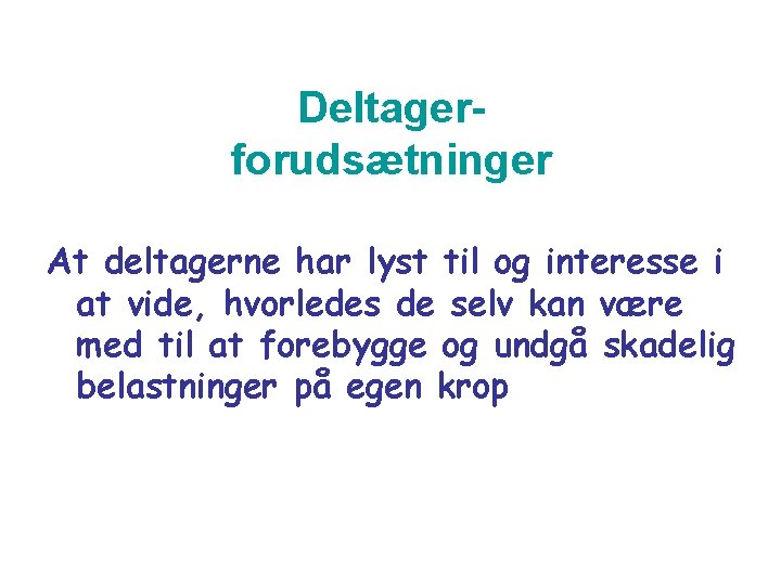 Deltagerforudsætninger At deltagerne har lyst til og interesse i at vide, hvorledes de selv