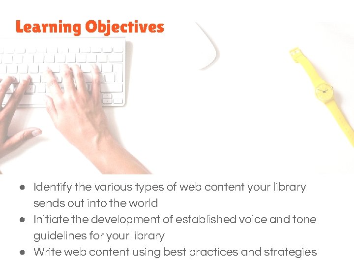 Learning Objectives ● Identify the various types of web content your library sends out