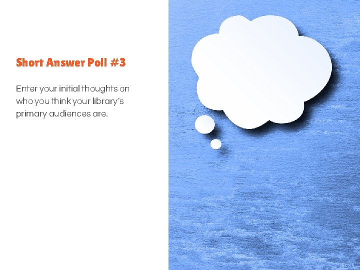 Short Answer Poll #3 Enter your initial thoughts on who you think your library’s
