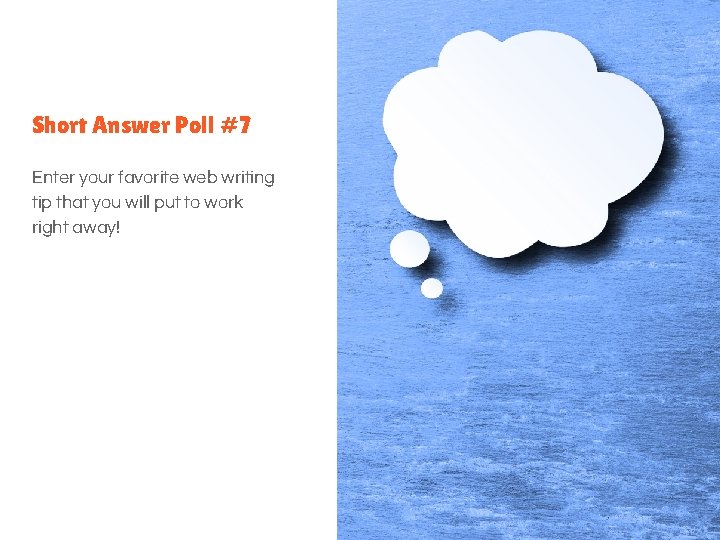 Short Answer Poll #7 Enter your favorite web writing tip that you will put