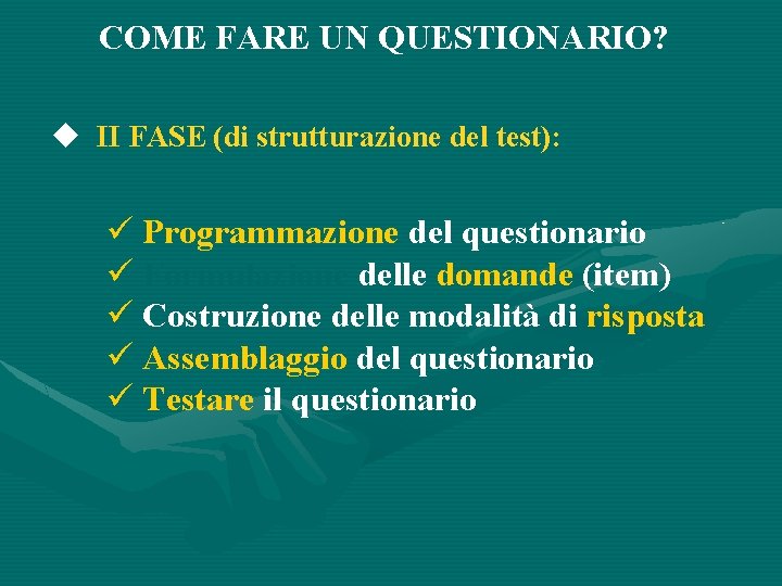 COME FARE UN QUESTIONARIO? II FASE (di strutturazione del test): Programmazione del questionario Formulazione