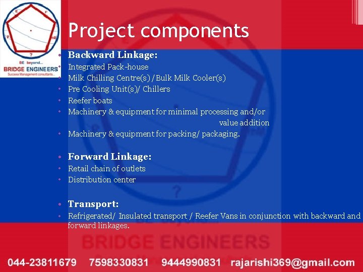 Project components • Backward Linkage: • • • Integrated Pack-house Milk Chilling Centre(s) /Bulk