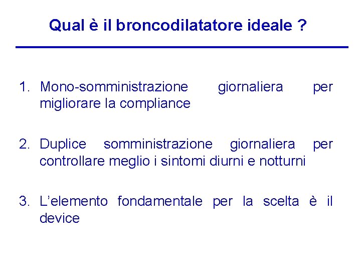 Qual è il broncodilatatore ideale ? 1. Mono-somministrazione migliorare la compliance giornaliera per 2.