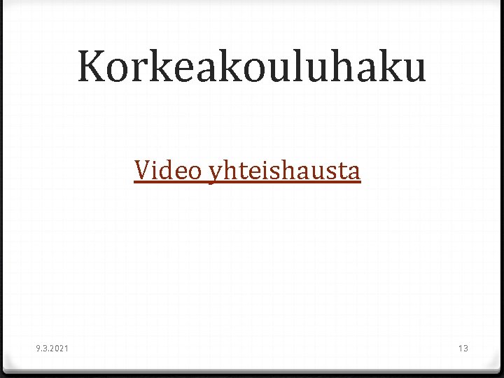 Korkeakouluhaku Video yhteishausta 9. 3. 2021 13 