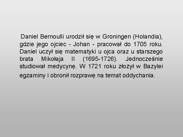 Daniel Bernoulli urodził się w Groningen (Holandia), gdzie jego ojciec - Johan - pracował