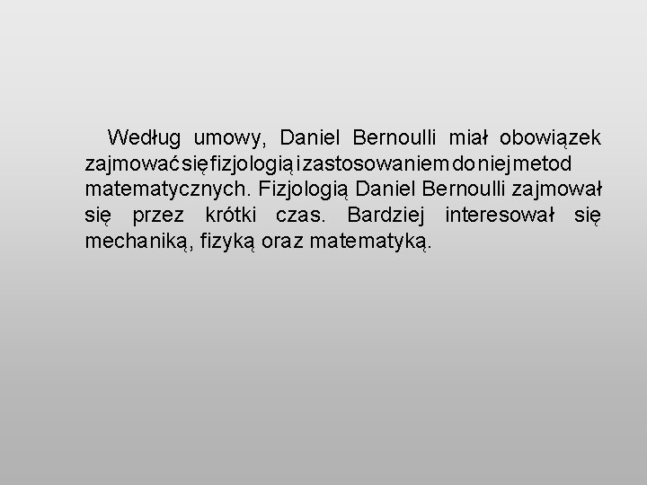 Według umowy, Daniel Bernoulli miał obowiązek zajmować się fizjologią i zastosowaniem do niej metod