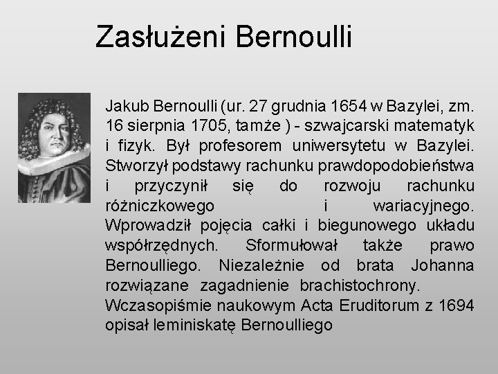 Zasłużeni Bernoulli Jakub Bernoulli (ur. 27 grudnia 1654 w Bazylei, zm. 16 sierpnia 1705,