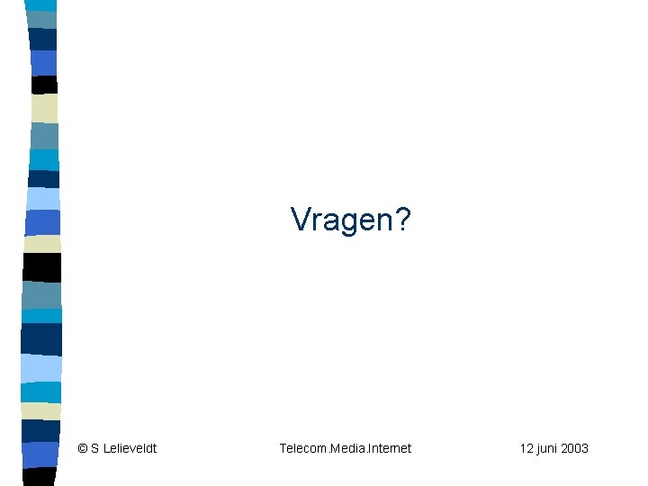 Vragen? © S Lelieveldt Telecom. Media. Internet 12 juni 2003 
