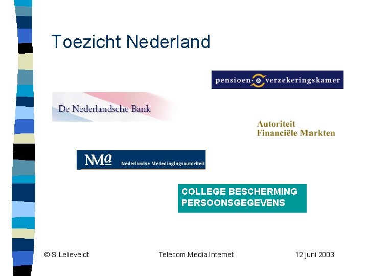 Toezicht Nederland COLLEGE BESCHERMING PERSOONSGEGEVENS © S Lelieveldt Telecom. Media. Internet 12 juni 2003