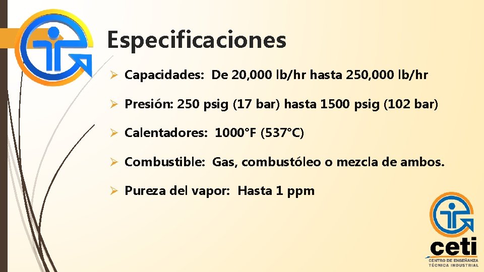 Especificaciones Ø Capacidades: De 20, 000 lb/hr hasta 250, 000 lb/hr Ø Presión: 250