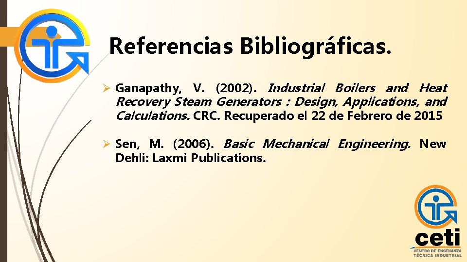 Referencias Bibliográficas. Ø Ganapathy, V. (2002). Industrial Boilers and Heat Recovery Steam Generators :
