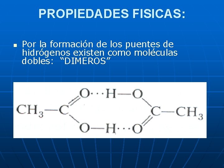 PROPIEDADES FISICAS: n Por la formación de los puentes de hidrógenos existen como moléculas