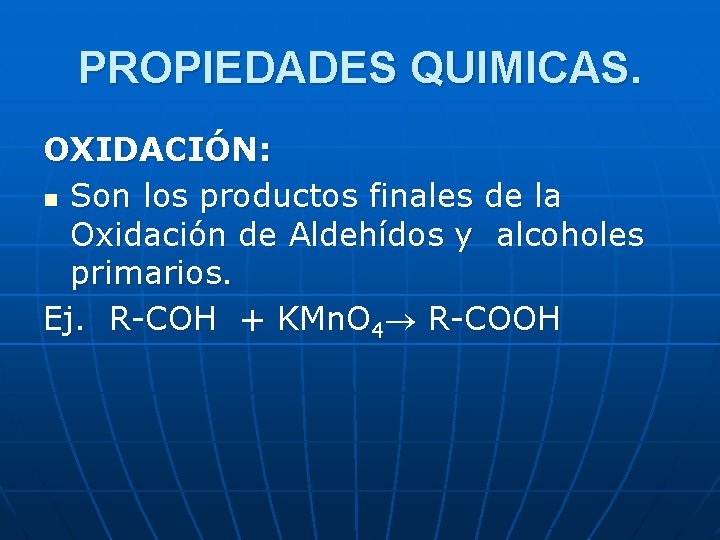 PROPIEDADES QUIMICAS. OXIDACIÓN: n Son los productos finales de la Oxidación de Aldehídos y