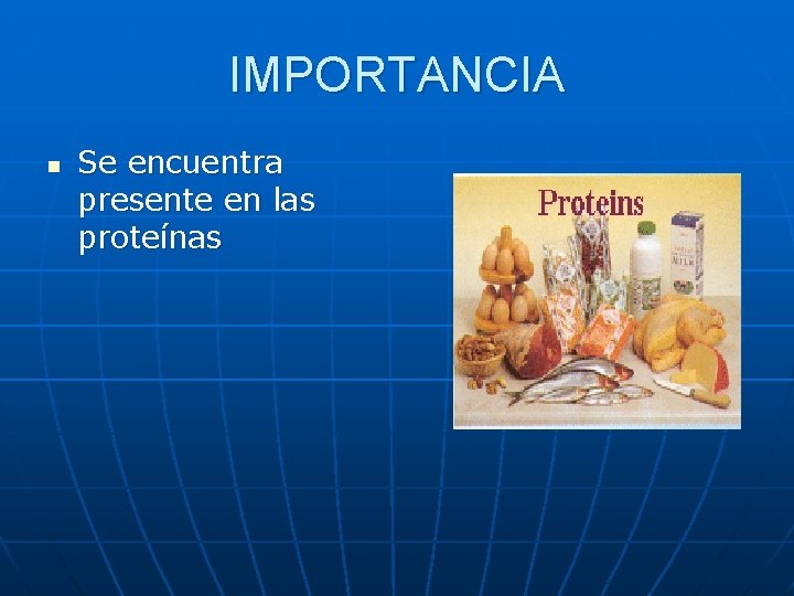 IMPORTANCIA n Se encuentra presente en las proteínas 