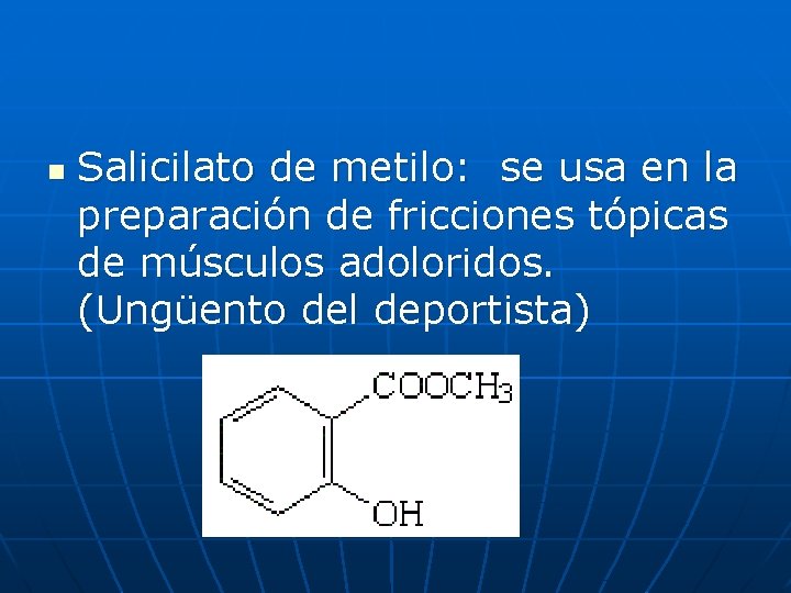 n Salicilato de metilo: se usa en la preparación de fricciones tópicas de músculos