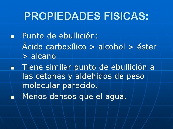 PROPIEDADES FISICAS: n n n Punto de ebullición: Ácido carboxílico > alcohol > éster