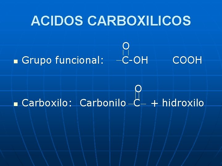 ACIDOS CARBOXILICOS O C-OH n Grupo funcional: COOH n O Carboxilo: Carbonilo C +