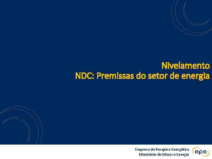 Nivelamento NDC: Premissas do setor de energia Empresa de Pesquisa Energética Ministério de Minas