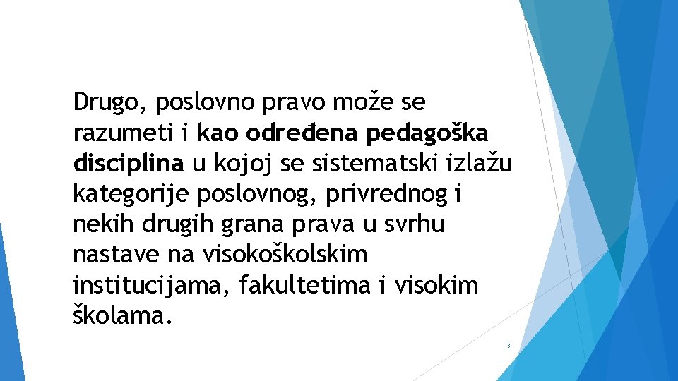 Drugo, poslovno pravo može se razumeti i kao određena pedagoška disciplina u kojoj se