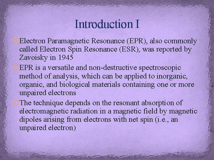 Introduction I �Electron Paramagnetic Resonance (EPR), also commonly called Electron Spin Resonance (ESR), was