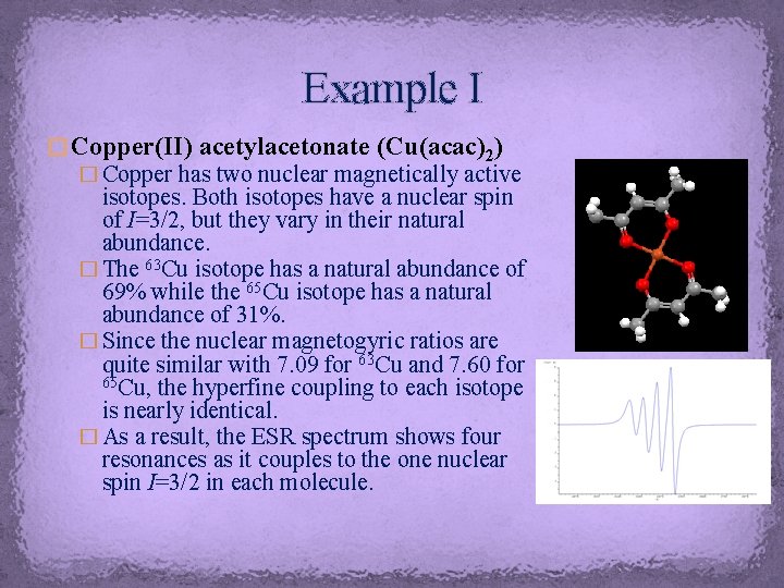 Example I � Copper(II) acetylacetonate (Cu(acac)2) � Copper has two nuclear magnetically active isotopes.
