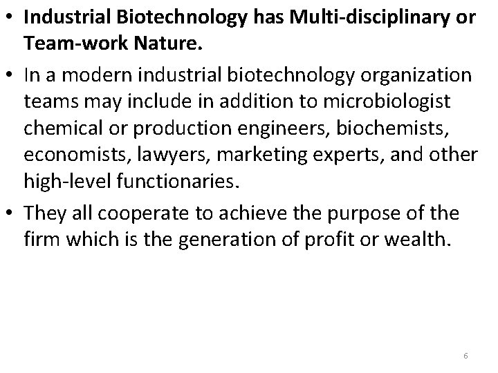  • Industrial Biotechnology has Multi-disciplinary or Team-work Nature. • In a modern industrial