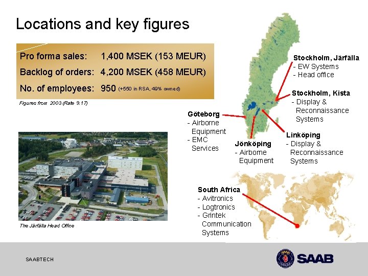 Locations and key figures Pro forma sales: 1, 400 MSEK (153 MEUR) Stockholm, Järfälla