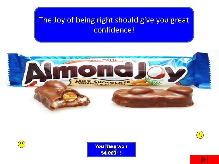 The Joy of being right should give you great confidence! You have won $4,