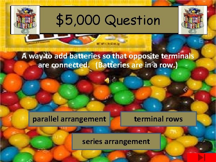 $5, 000 Question A way to add batteries so that opposite terminals are connected.