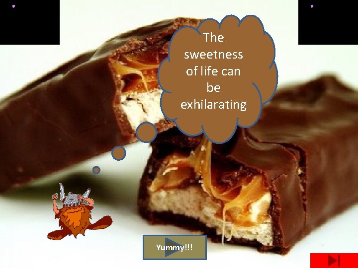 The sweetness of life can be exhilarating Yummy!!! 