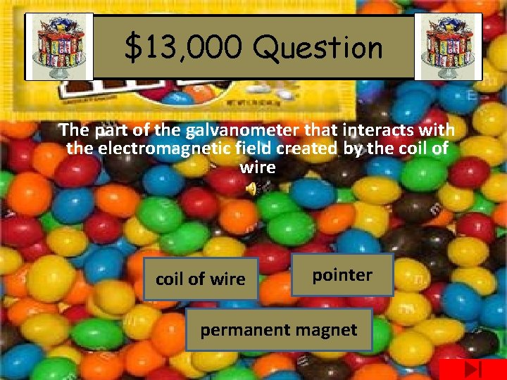 $13, 000 Question The part of the galvanometer that interacts with the electromagnetic field