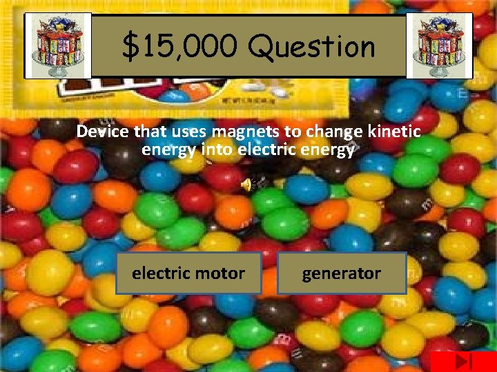 $15, 000 Question Device that uses magnets to change kinetic energy into electric energy