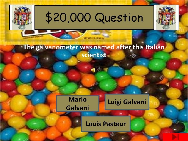$20, 000 Question The galvanometer was named after this Italian scientist Mario Galvani Luigi