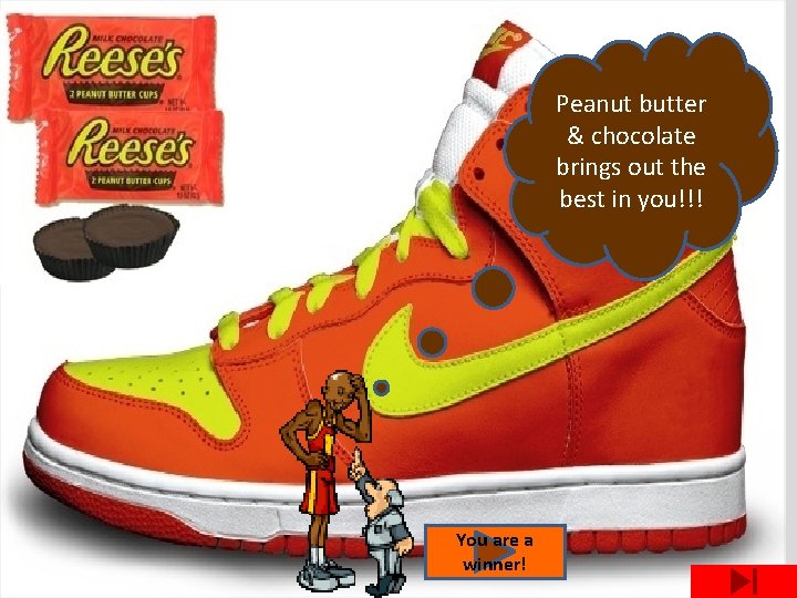 Peanut butter & chocolate brings out the best in you!!! You are a winner!