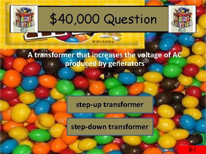 $40, 000 Question A transformer that increases the voltage of AC produced by generators