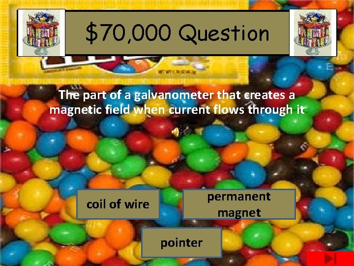 $70, 000 Question The part of a galvanometer that creates a magnetic field when