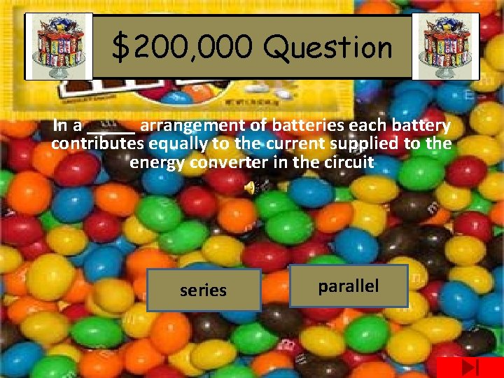 $200, 000 Question In a _____ arrangement of batteries each battery contributes equally to