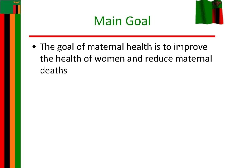 Main Goal • The goal of maternal health is to improve the health of