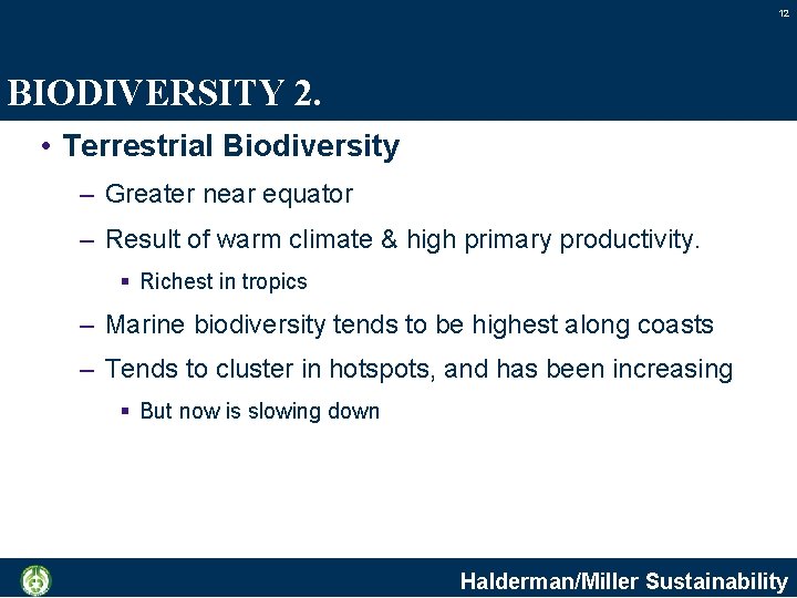 12 BIODIVERSITY 2. • Terrestrial Biodiversity – Greater near equator – Result of warm