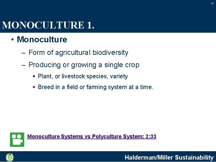 17 MONOCULTURE 1. • Monoculture – Form of agricultural biodiversity – Producing or growing