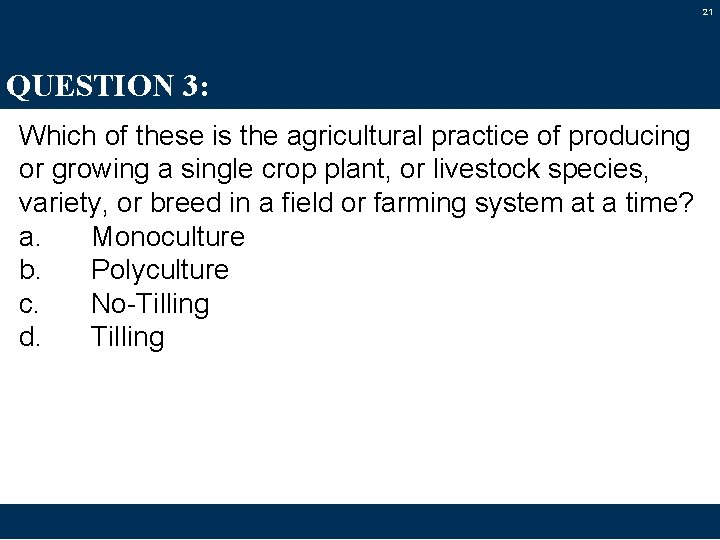 21 QUESTION 3: Which of these is the agricultural practice of producing or growing