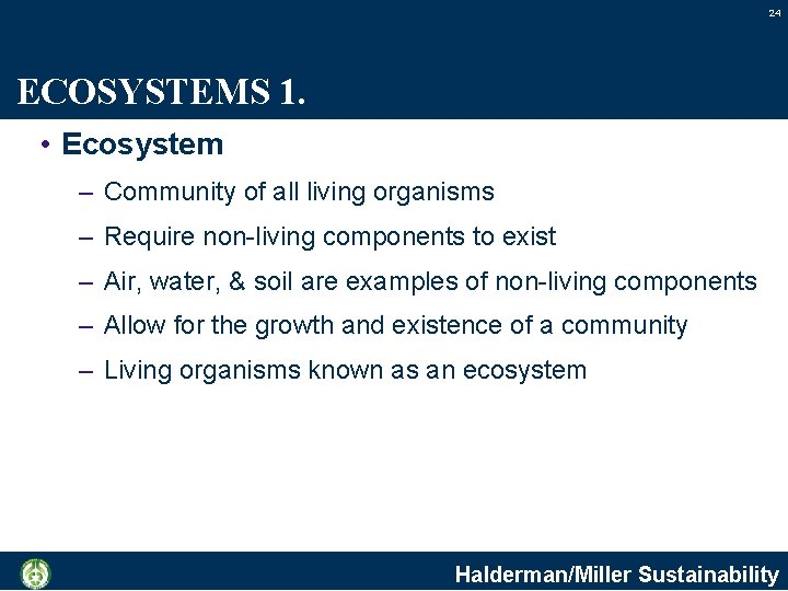24 ECOSYSTEMS 1. • Ecosystem – Community of all living organisms – Require non-living