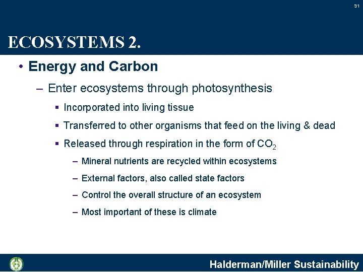 31 ECOSYSTEMS 2. • Energy and Carbon – Enter ecosystems through photosynthesis § Incorporated