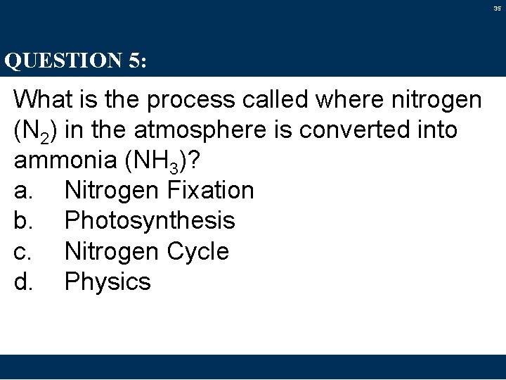 35 QUESTION 5: What is the process called where nitrogen (N 2) in the