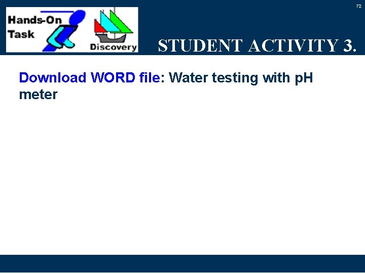 72 STUDENT ACTIVITY 3. Download WORD file: Water testing with p. H meter 