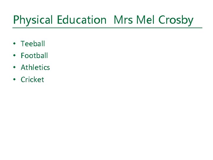 Physical Education Mrs Mel Crosby • • Teeball Football Athletics Cricket 