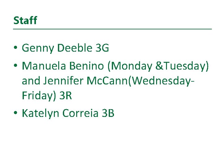 Staff • Genny Deeble 3 G • Manuela Benino (Monday &Tuesday) and Jennifer Mc.