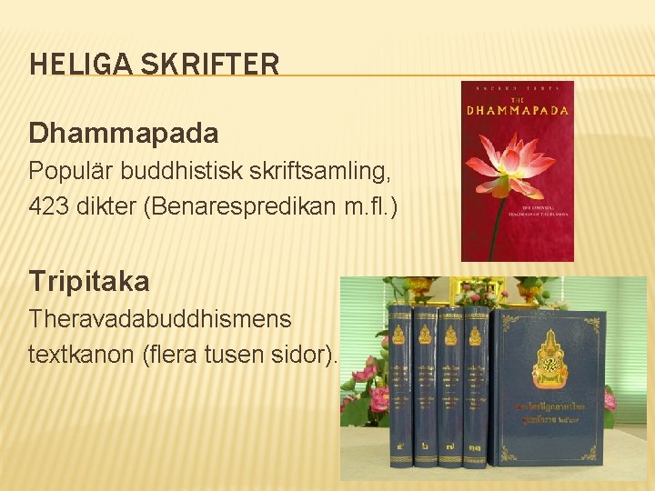 HELIGA SKRIFTER Dhammapada Populär buddhistisk skriftsamling, 423 dikter (Benarespredikan m. fl. ) Tripitaka Theravadabuddhismens